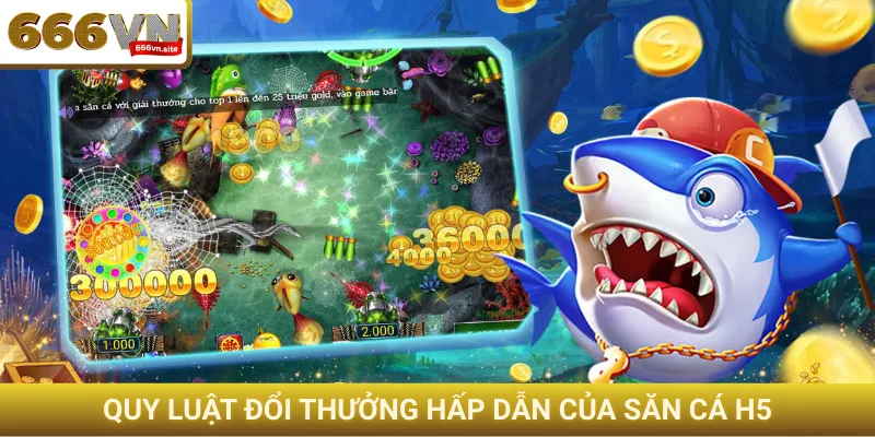 Quy luật đổi thưởng hấp dẫn của săn cá H5