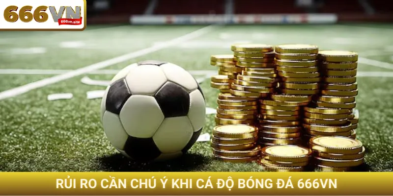 Cá độ bóng đá 666VN - Cơ hội kiếm tiền thật trong mùa giải 4 Rủi ro cần chú ý khi cá độ bóng đá 666VN