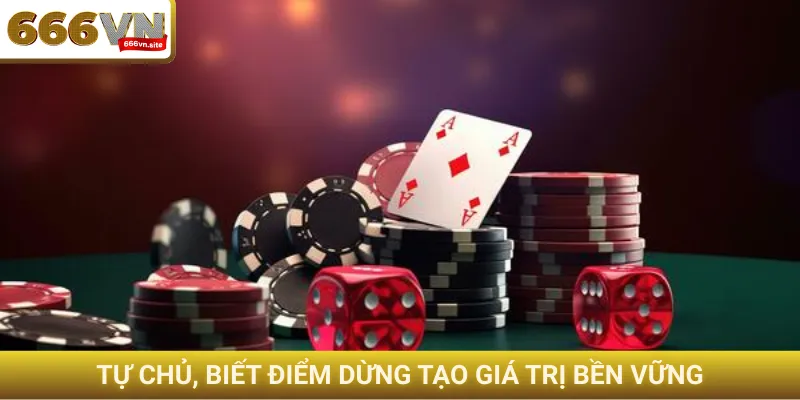 Tự chủ, biết điểm dừng tạo giá trị bền vững