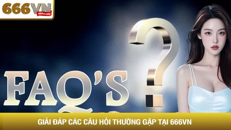 Giải đáp các câu hỏi thường gặp tại 666vn