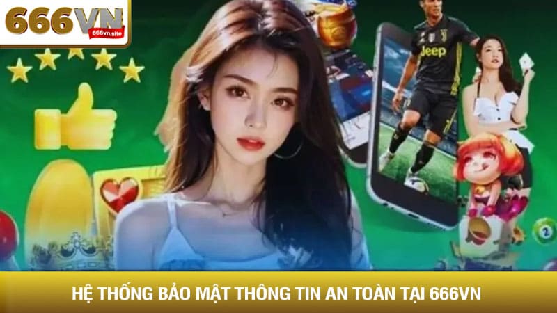 Hệ thống bảo mật thông tin an toàn tại 666vn