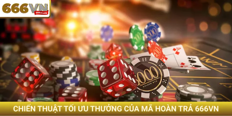 Khuyến mãi hoàn trả 666VN - Nhận tiền không giới hạn 3 Chiến thuật tối ưu thưởng của mã hoàn trả 666VN