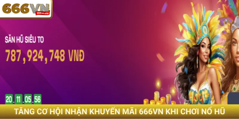 Tăng cơ hội nhận khuyến mãi 666VN khi chơi nổ hũ