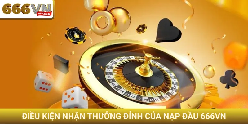 Điều kiện nhận thưởng đỉnh của nạp đầu 666VN