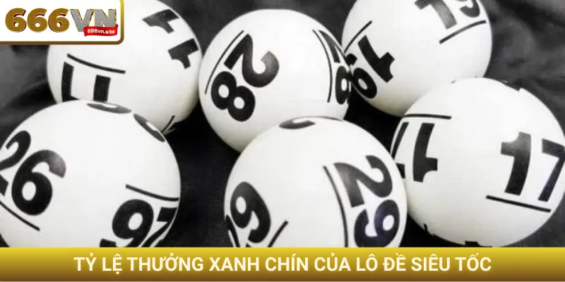 Tỷ lệ thưởng xanh chín của lô đề siêu tốc