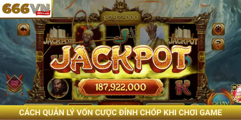 Cách quản lý vốn cược đỉnh chóp khi chơi game