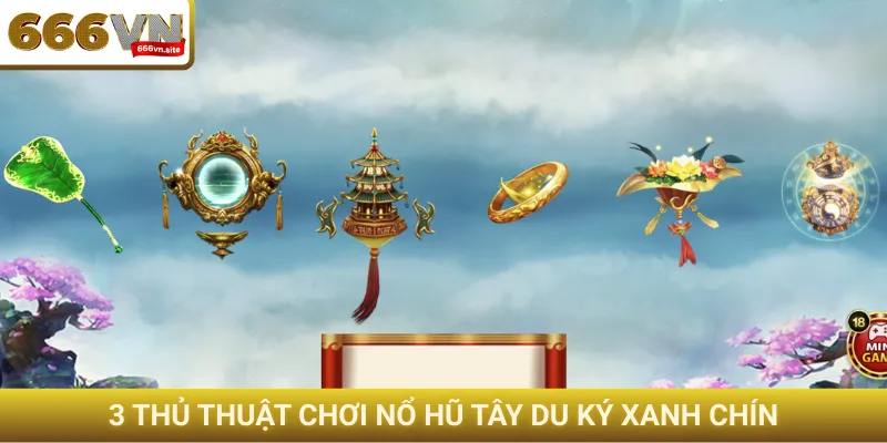 3 thủ thuật chơi nổ hũ Tây Du Ký xanh chín