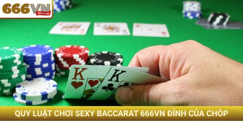 Quy luật chơi Sexy Baccarat 666VN đỉnh của chóp