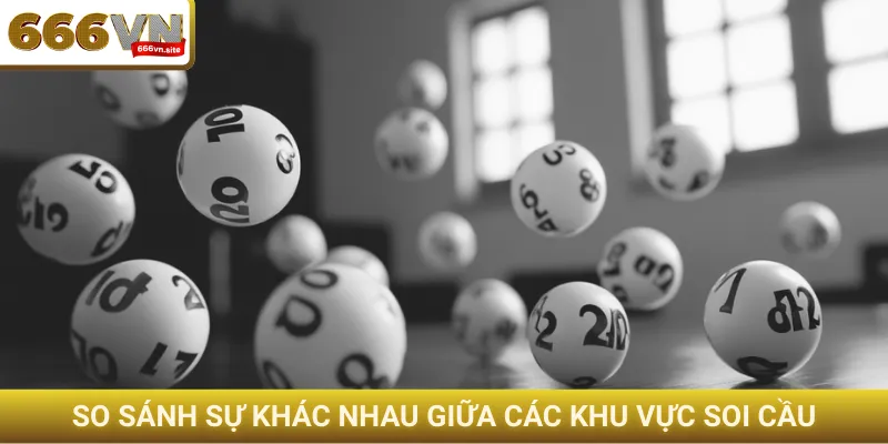 So sánh sự khác nhau giữa các khu vực soi cầu