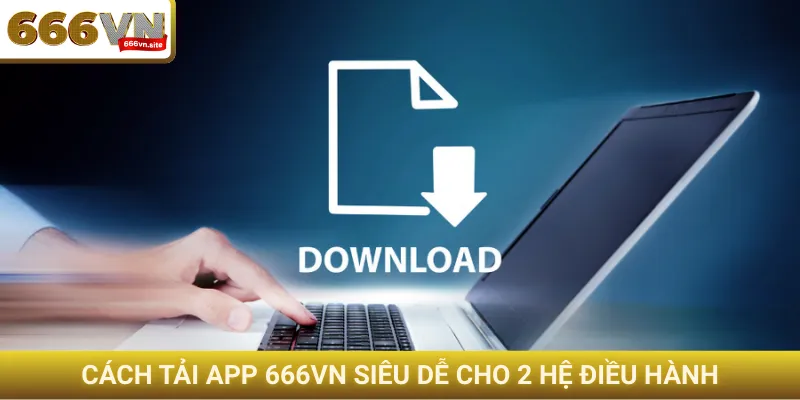 Cách tải app 666VN siêu dễ cho 2 hệ điều hành